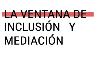 LA VENTANA DE INCLUSIÓN Y MEDIACIÓN 