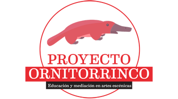 PROYECTO ORNITORRINCO  “Mediación-Transformación-Educación” desde los espacios escénicos