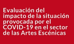 Evaluación del impacto de la situación provocada por el COVID-19 en el sector de las Artes Escénicas